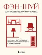 Фэн-шуй для вашего дома и интерьера. Как грамотно спланировать свое пространство и привлечь в жизнь 